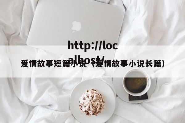 爱情故事短篇小说（爱情故事小说长篇）