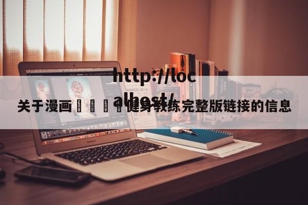 关于漫画🈲健身教练完整版链接的信息